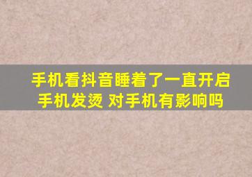 手机看抖音睡着了一直开启手机发烫 对手机有影响吗